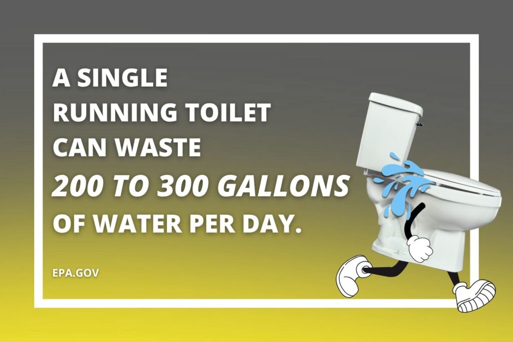 a toilet only needs to run randomly for one day to waste 200-300 gallons of water